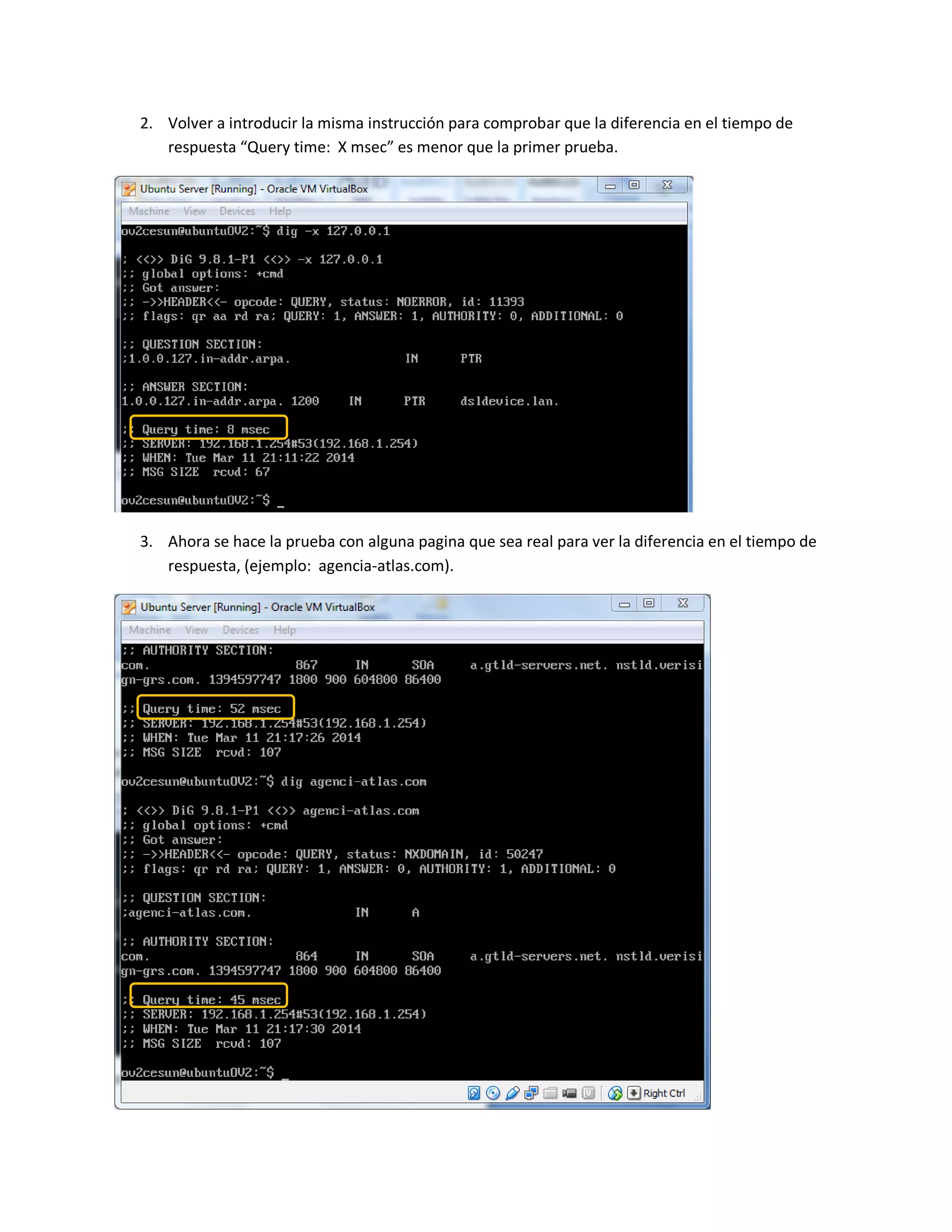 2. Volver a introducir la misma instrucción para comprobar que la diferencia en el tiempo de
respuesta “Query time: X msec” es menor que la primer prueba.
3. Ahora se hace la prueba con alguna pagina que sea real para ver la diferencia en el tiempo de
respuesta, (ejemplo: agencia-atlas.com).
 