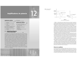 671
Amplificadores de potencia
ESQUEMA DEL CAPÍTULO
●
12.1 Introducción; definiciones y tipos de
amplificador
12.2 Amplificador clase A alimentado
en serie
12.3 Amplificador clase A acoplado por
transformador
12.4 Operación de un amplificador clase B
12.5 Circuitos del amplificador clase B
12.6 Distorsión de un amplificador
12.7 Disipación de calor de un transistor
de potencia
12.8 Amplificadores clase C y clase D
12
12.9 Resumen
12.10 Análisis por computadora
OBJETIVOS DEL CAPÍTULO
●
En este capítulo usted aprenderá:
● Las diferencias entre los amplificadores
clase A, AB y clase C.
● Qué provoca la distorsión de un
amplificador.
● La eficiencia de varias clases de
amplificadores.
● Cálculos de potencia para varias clases
de amplificadores.
12.1 INTRODUCCIÓN; DEFINICIONES
Y TIPOS DE AMPLIFICADOR
●
Un amplificador recibe una señal proveniente de algún transductor de detección u otra fuente de en-
trada, y entrega una versión amplificada de la señal a algún dispositivo de salida o a otra etapa
del amplificador. En general, la señal de un transductor de entrada es pequeña (de algunos milivolts
provenientes de la entrada de un reproductor de casetes, CDs o cualquier otro dispositivo de alma-
cenamiento, o bien de una antena) y necesita ser amplificada lo suficiente para que funcione un dis-
positivo de salida (bocina u otro dispositivo de manejo de potencia). En amplificadores de señal
pequeña, los factores principales suelen ser la linealidad de la amplificación y la magnitud de la ga-
nancia. Como la corriente y el voltaje de la señal son pequeños en un amplificador de señal peque-
ña, la cantidad de capacidad de manejo de potencia y la eficiencia en relación con la potencia no son
determinantes. Un amplificador de voltaje amplifica el voltaje sobre todo para incrementar el volta-
je de la señal de entrada. Los amplificadores de potencia o de gran señal, por otra parte, proporcio-
nan la suficiente potencia a una carga de salida para excitar una bocina u otro dispositivo de poten-
cia, por lo general desde algunos watts hasta decenas de watts. En este capítulo nos concentramos
en los circuitos de amplificadores que se utilizan para el manejo de señales de gran voltaje con ni-
veles de corriente que van de moderados a altos. Las características principales de un amplificador
de gran señal son la eficiencia de potencia del circuito, la máxima cantidad de potencia que el
circuito es capaz de manejar y el acoplamiento de impedancia con el dispositivo de salida.
Un método utilizado para categorizar amplificadores es por clase. Básicamente, las clases de
amplificadores representan la cantidad de variación de la señal de salida en un ciclo de opera-
ción durante el ciclo completo de la señal de entrada. A continuación veremos una descripción
breve de las clases de amplificador.
AMPLIFICADORES
DE POTENCIA
672
Clase A: La señal de salida varía a lo largo de los 360° del ciclo. La figura 12.1a muestra que
esto requiere que el punto Q se polarice a un nivel de modo que cuando menos la mitad de la ex-
cursión de la señal de salida pueda variar hacia arriba y hacia abajo sin que llegue a ser un voltaje
suficientemente alto como para ser limitado por el nivel de alimentación de voltaje, o demasiado
bajo como para que se aproxime al nivel de alimentación bajo, o 0 V en esta descripción.
Clase B: Un circuito clase B proporciona una señal que varía durante la mitad del ciclo de
la señal de entrada, o durante 180° de la señal, como se muestra en la figura 12.1b. El punto
de polarización de cd de la clase B es por consiguiente de 0 V, con la salida que varía entonces
a partir de este punto de polarización durante medio ciclo. Obviamente, la salida no es una re-
producción fiel de la entrada si sólo hay un semiciclo. Se requieren dos operaciones de clase B:
una para que proporcione una salida en el semiciclo de salida positiva y la otra para que haya
operación en el semiciclo de salida negativa. Entonces, los semiciclos combinados proporcionan
salida durante los 360° de operación. Este tipo de conexión se conoce como operación equili-
brada (push-pull), la cual analizaremos más adelante en este capítulo. Observe que la operación
B por sí misma crea un señal de salida muy distorsionada, puesto que la reproducción de la en-
trada ocurre durante sólo 180° de la excursión de la señal de salida.
Clase AB: Un amplificador se puede polarizar a un nivel de cd sobre el nivel de corriente
de base cero de la clase B y por sobre la mitad del nivel de voltaje de alimentación de la clase A;
esta condición de polarización es la clase AB. No obstante, la operación clase AB requiere una
conexión push-pull para lograr un ciclo completo de salida, pero el nivel de polarización de cd
suele estar más cerca del nivel de corriente de base cero para una mejor eficiencia de la poten-
cia, como se describirá en breve. Para la operación clase AB, la excursión de la señal de salida
ocurre entre 180° y 360° y no es ni operación clase A ni operación clase B.
Clase C: La salida de un amplificador clase C se polariza para que opere a menos de 180° del
ciclo y funcionará sólo con un circuito sintonizado (resonante), el cual proporciona un ciclo com-
pleto de operación a la frecuencia sintonizada o resonante. Por consiguiente, esta clase de opera-
ción se utiliza en áreas especiales de circuitos sintonizados, como radio o comunicaciones.
Clase D: Esta clase de operación es una forma de un amplificador que utiliza señales de
pulsos (digitales), las cuales se activan durante un intervalo corto y se desactivan durante un inter-
valo más largo. La aplicación de técnicas digitales permite obtener una señal que varíe durante
el ciclo completo (mediante circuitos de muestreo y retención) para recrear la salida de muchas
piezas de la señal de entrada. La ventaja principal de la operación clase D es que el amplifica-
dor se “activa” (utilizando potencia) sólo durante intervalos cortos y la eficiencia total puede ser
prácticamente muy alta, como se describe a continuación.
Eficiencia de un amplificador
La eficiencia de potencia de un amplificador, definida como la relación entre la potencia de sa-
lida y la potencia de entrada, mejora (se hace mayor) cuando va de la clase A a la clase D. En
términos generales, vemos que un amplificador clase A, con polarización de cd a la mitad del
nivel del voltaje de alimentación, utiliza bastante potencia para mantener la polarización, incluso
sin señal de entrada aplicada. Lo anterior da como resultado una eficiencia muy pobre, en espe-
cial con señales de entrada pequeñas, cuando se suministra muy poca potencia de cd a la carga.
En realidad, la eficiencia máxima de un circuito de clase A, la cual ocurre durante la excursión
Excursión de salida
de 180°
Nivel de
polarización
de cd clase B
Excursión de salida total
de 360°
Nivel de
alimentación
de potencia
Nivel de
polarización
de cd
clase A
FIG. 12.1
Clases de operación de amplificador.
 