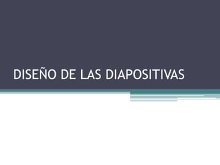 DISEÑO DE LAS DIAPOSITIVAS 
 