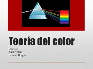 Teoría del colorIntegrantes:
Juan Armas
Samuel Burgos
 