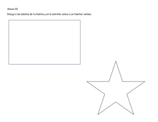 Anexo 02
Dibuja a los adultos de tu familia y en la estrella coloca a un familiar valioso.
 