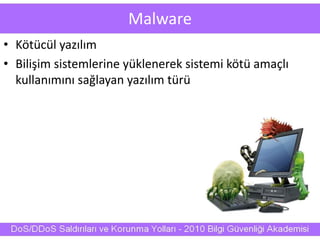 Malware
• Kötücül yazılım
• Bilişim sistemlerine yüklenerek sistemi kötü amaçlı
kullanımını sağlayan yazılım türü
 
