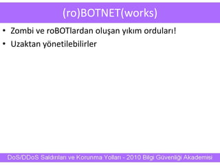 (ro)BOTNET(works)
• Zombi ve roBOTlardan oluşan yıkım orduları!
• Uzaktan yönetilebilirler
 