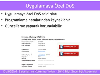 Uygulamaya Özel DoS
• Uygulamaya özel DoS saldırıları
• Programlama hatalarından kaynaklanır
• Güncelleme yaparak korunulabilir
 