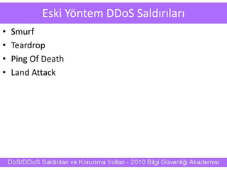 Eski Yöntem DDoS Saldırıları
• Smurf
• Teardrop
• Ping Of Death
• Land Attack
 