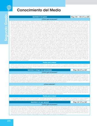 274
Segundo
Grado
Conocimiento del Medio
Apartado 4. Los gases Pág.144 - 145 CT p. 340
¿Cómo guío el proceso?
Revise los ejemplos de líquidos y sólidos que los alumnos identificaron en su casa. Promueva la socialización de lo encontrado,
de tal manera que los alumnos puedan reconocer una diversidad de sólidos y líquidos. Retome la actividad en casa como
preámbulo para abordar el tema de los gases. Puede plantear a los alumnos preguntas como ¿qué más habrá en nuestras
casas?, ¿lograron identificar otro tipo de materia? La intención de la actividad de este apartado es que con la rutina de
pensamiento Experimentemos, los niños reconozcan la presencia de una mezcla de gases (no es necesario que se precise que
no se trata de un sólo gas sino de una mezcla de varios). Los gases dentro del globo “no se ven” porque son incoloros e inodoros,
pero sí es posible percibirlos por medio del tacto al hacerlos fluir.Es posible que los niños requieran de su ayuda para inflar el globo.
En el supuesto de que no tenga a la mano globos, puede realizar la actividad con una bolsa plástica transparente pequeña
(tamaño sándwich), la cual pueden inflar también con la boca. Es importante que sea una bolsa pequeña para que los niños
no puedan colocarla en su cabeza y correr riesgo de asfixia. Desde el inicio de la actividad pregunte ¿qué contiene el globo?,
¿con qué se llenó el globo? Después solicite que lo desinflen, que dejen salir su contenido cerca de su mano, entonces, vuelva
a preguntar ¿qué contiene el globo?, ¿hay algo?, ¿qué sintieron al dejar salir lo que contenía? Estas preguntas servirán de guía
para llegar a la conclusión de que lo que hay dentro del globo es aire. Si por alguna razón los niños aluden a que en el aire está
el oxígeno, vale la pena que les mencione que el aire es una mezcla de diferentes gases, uno de los cuales es el oxígeno, pero
que la mayor presencia en el aire es de otro gas que se llama nitrógeno. En cuanto a la actividad de la página 145, los niños
identificarán la presencia de gases en su entorno cotidiano. Guíelos para que reflexionen en torno a lo que hay dentro de los
objetos que pueden percibir preguntando, por ejemplo, ¿qué hay dentro de la llanta de la bicicleta?, ¿cómo podrían saberlo?
Se espera que los niños seleccionen la llanta, los globos y el agua mineral. Respecto a la actividad para realizar en casa, revise
que los ejemplos de los niños sean efectivamente gases. Puede ser que los representen contenidos en algún envase; si es el
caso, haga hincapié en que los gases ocupan la totalidad del recipiente que los contiene. Es común que los niños dibujen
gases como nubes o nubes de humo con forma definida; en ese caso cabría preguntar qué sucederá con ese gas después
de un tiempo, para que se aclare que poco a poco el gas ocupará todo el espacio del recipiente que lo contiene; ya sea un
cuarto, una casa, una bolsa o un globo. En este sentido, es importante considerar que un “recipiente” no es necesariamente un
utensilio, sino un espacio delimitado, que puede ser de gran tamaño como, por ejemplo, un salón. En caso de que dibujen el
aire o un gas incoloro, pregúnteles ¿dónde está?, ¿cómo lo saben? y ¿qué podrían hacer para comprobarlo? En todos los casos
lo importante será la descripción y explicaciones que los alumnos elaboren y no el dibujo en sí, pues sus ideas serán difíciles de
plasmar de manera gráfica, pero es muy importante reconocerlas y trabajar sobre ellas. Recuerde pedir que guarden su trabajo
en la Carpeta de actividades.
Pautas para evaluar
Valore si los alumnos reconocen la existencia y presencia de gases, aun cuando no puedan percibirlos de manera cotidiana
en su entorno. Identifique la noción de gas hasta ahora construida, preguntando qué diferencias encuentran entre un gas y un
objeto sólido, o un gas y un líquido.
Apartado 5. Integro mis aprendizajes Pág.146 CT p. 341
¿Cómo guío el proceso?
Conformelosniñosdibujensuescenario,planteepreguntasquelosapoyenenlaconceptuacióndelostresestadosdeagregación,
y los guíen en la identificación de materiales. Por ejemplo: ¿cómo se llama este objeto?, ¿es sólido, líquido o gaseoso?, ¿cómo lo
sabes?, ¿en qué es diferente a un sólido?, ¿cuál sería el recipiente en este caso? De esta manera, usted puede acompañar las
representaciones gráficas con las descripciones y explicaciones de los niños. Posterior a estas preguntas, revise cómo completan
la tabla,particularmente si registran la presencia de los gases,que son los más difíciles de reconocer.Si muestran alguna dificultad
para identificar los gases, guíelos para que reconozcan la presencia de aire en su escenario.
¿Cómo extender?
Si cuenta con el tiempo suficiente puede programar una actividad durante el recreo. Rételos a identificar los tres estados de la
materia (sólido, líquido y gaseoso) en sus alimentos. Ayúdeles cuando tengan dificultades. Para el caso de algunos alimentos
como la mayonesa, el yogur sólido o semisólido o la gelatina, basta con comentar que son un “estado intermedio” y que tienen
otras características.Por ahora guíelos para que los agrupen según cumplan con los criterios que trabajaron durante la secuencia
(forma propia y espacio que ocupan). Insista que en la naturaleza las clasificaciones pueden tener sus excepciones.Aproveche
esta experiencia para comentar sobre las diferencias que encuentran entre los sólidos.
Pautas para evaluar
Ponga especial atención a si los alumnos logran distinguir algunas características de los tres estados de agregación de la materia.
Es posible que para lograr esto aun requieran contrastar dos de ellos y explicar sus características en virtud de sus diferencias.
Apartado 6. Lo que aprendí Pág.147 CT p. 341
¿Cómo guío el proceso?
Guíe a los alumnos en la observación de la ilustración de la entrada de bloque que se encuentra en las páginas 122 y 123, y
compartir lo que identifican. Asegúrese de que todos reconocen qué productos se representan y, en su caso, cómo, dónde y
para qué se usan. Recuerde que la clasificación de algunos materiales, según el estado de agregación, puede complicarse; por
ejemplo, el aerosol es un coloide, con partículas líquidas y sólidas dispersas en un gas, aunque los niños puedan identificar el
contenido como gaseoso.No es necesario que se hagan este tipo de precisiones;sin embargo,sí es importante que escuche los
argumentos que los niños ofrecen para clasificar un objeto según su estado de agregación.
 