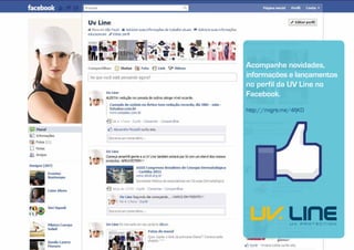 Acompanhe novidades,
informações e lançamentos
no perfil da UV Line no
Facebook.
http://migre.me/4fjK0
 