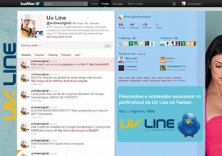 Promoções e conteúdos exclusivos no
perfil oficial da UV Line no Twitter.
http://migre.me/4fjRa
 