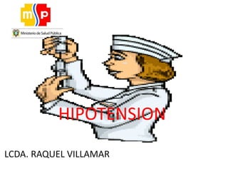 HIPOTENSION 
LCDA. RAQUEL VILLAMAR 
 