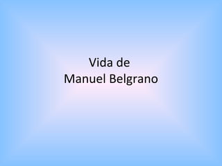 Vida de
Manuel Belgrano
 