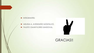  INTEGRANTES:
 MELISSA A. AVENDAÑO MONTALVO.
 FAUSTO OMAR FLORES SANDOVAL.

GRACIAS!!

 