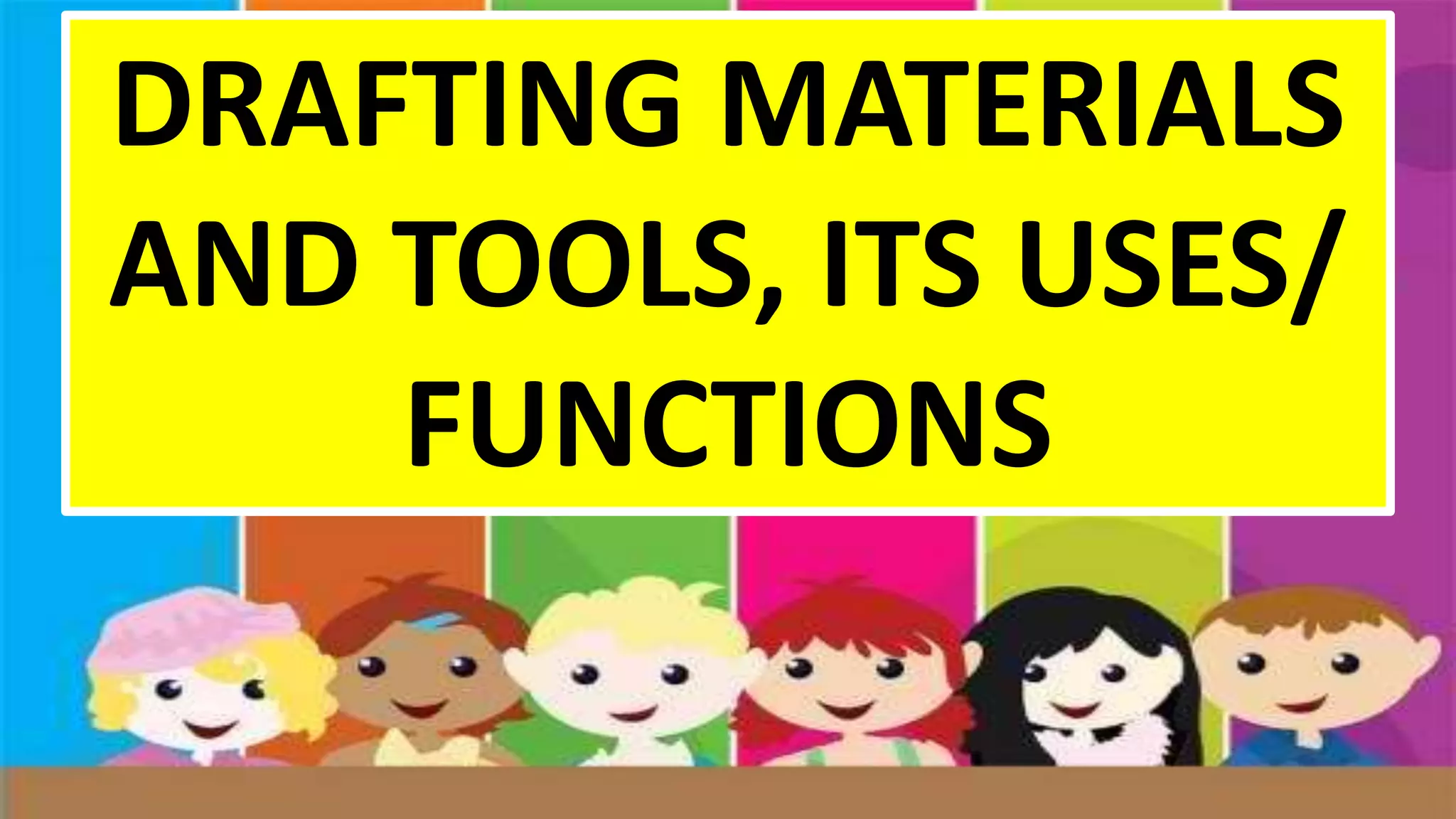 DRAFTING MATERIALS
AND TOOLS, ITS USES/
FUNCTIONS
 