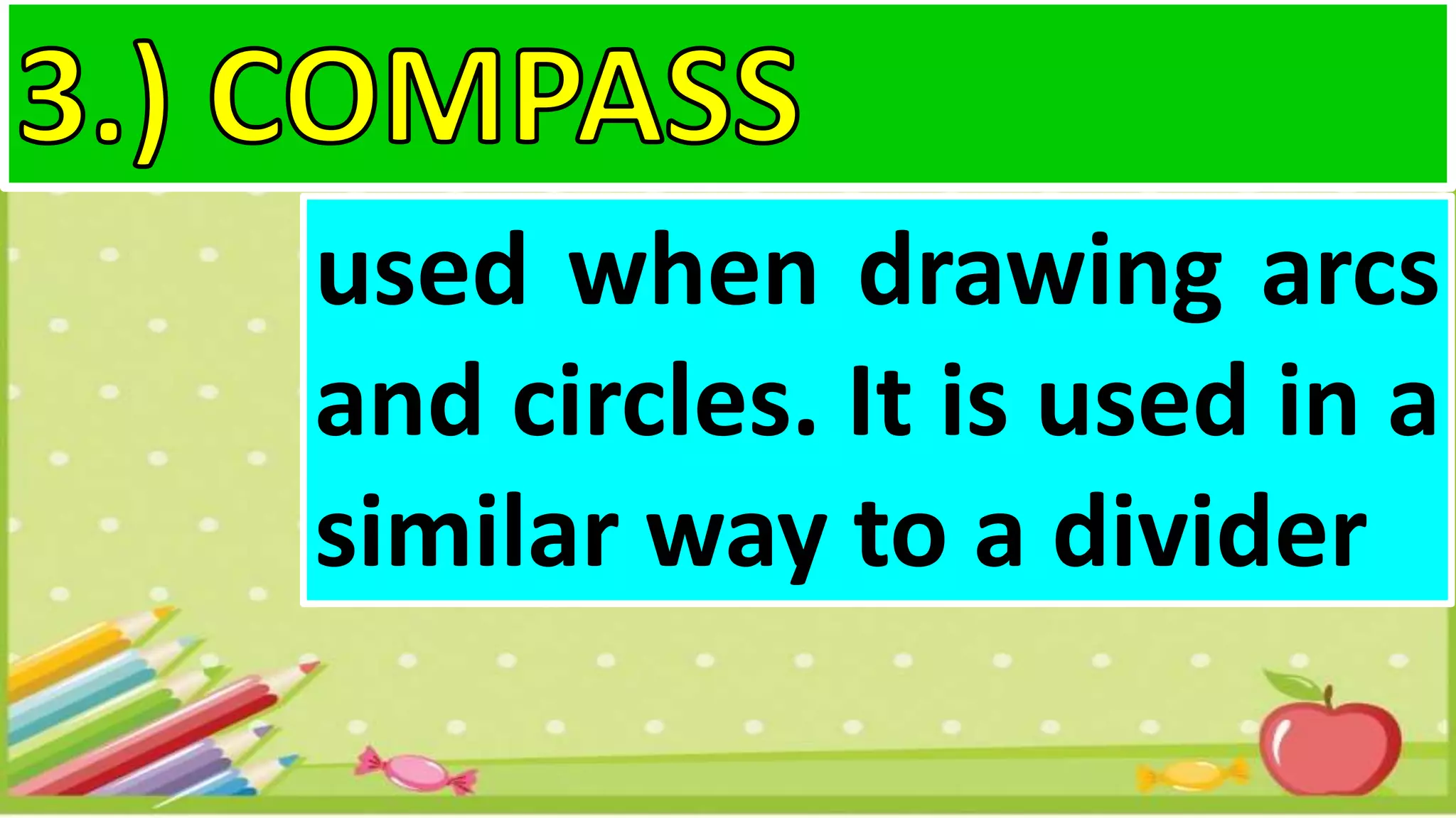 used when drawing arcs
and circles. It is used in a
similar way to a divider
 