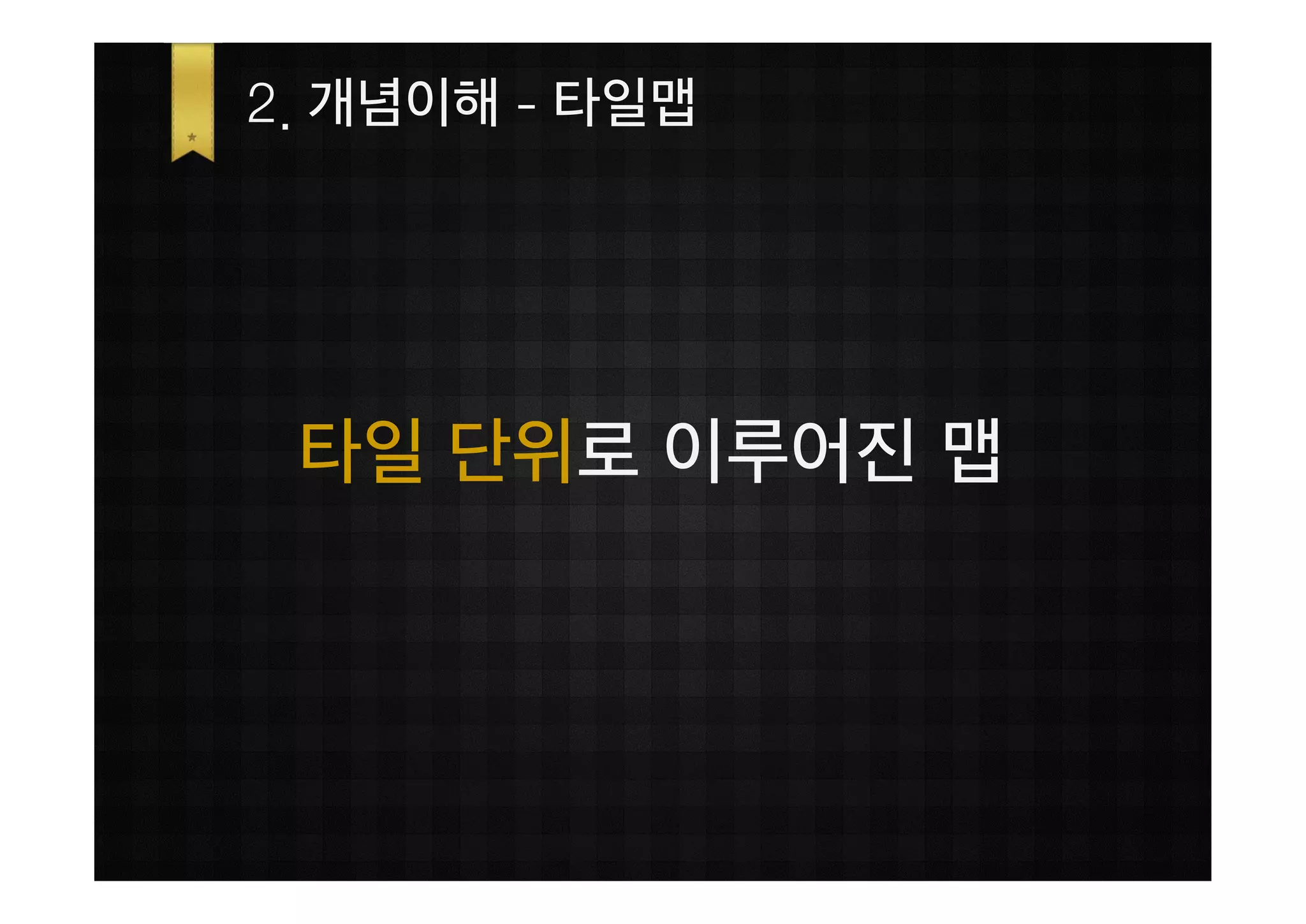 2. 개념이해 - 타일맵




 타일 단위로 이루어진 맵
 