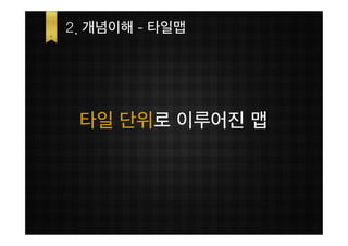 2. 개념이해 - 타일맵




 타일 단위로 이루어진 맵
 