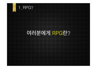 1. RPG?




   여러분에게 RPG란?
 