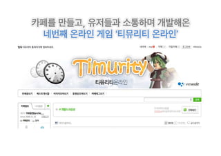 카페를 만들고, 유저들과 소통하며 개발해온
 네번째 온라인 게임 ‘티뮤리티 온라인’
 