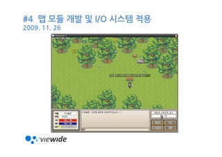 #4 맵 모듈 개발 및 I/O 시스템 적용
2009. 11. 26
 