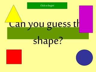 Can you guess the
shape?
Click to begin!
 