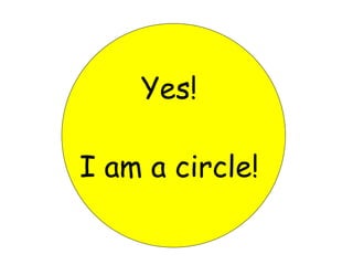 Yes! I am a circle! 