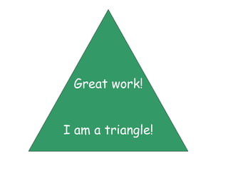 Great work! I am a triangle! 