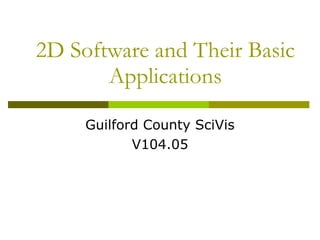 2D Software and Their Basic Applications Guilford County SciVis V104.05 