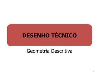 DESENHO TÉCNICO
1
Geometria Descritiva
 