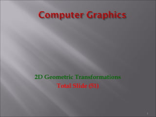 2D Geometric Transformations
Total Slide (51)
1
 