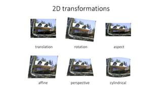 2D transformations
translation rotation aspect
affine perspective cylindrical
 