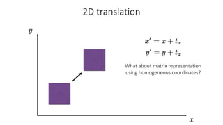 2D translation
What about matrix representation
using homogeneous coordinates?
 
