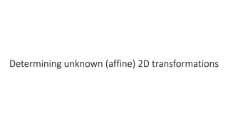 Determining unknown (affine) 2D transformations
 