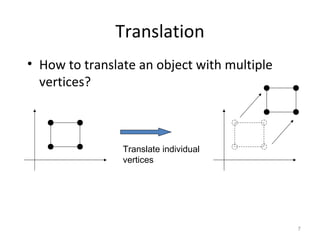 7
Translation
• How to translate an object with multiple
vertices?
Translate individual
vertices
 