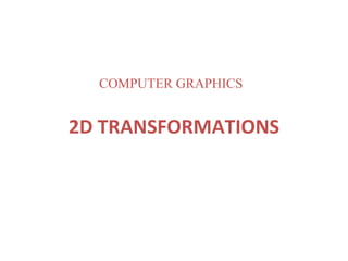 2D TRANSFORMATIONS COMPUTER GRAPHICS 