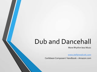Dub and Dancehall 
More Rhythm less Music 
www.stefanwalcott.com 
Caribbean Composers’ Handbook –Amazon.com 
 
