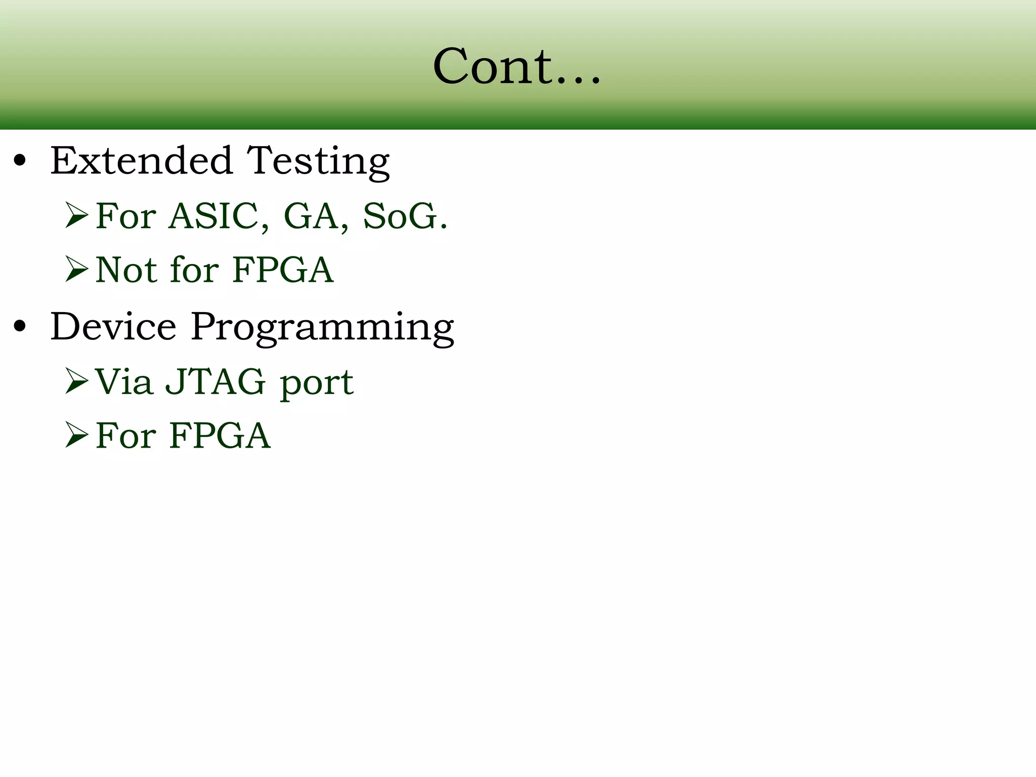 Cont… • Extended Testing For ASIC, GA, SoG. Not for FPGA • Device Programming Via JTAG port For FPGA 