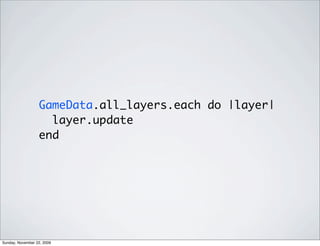 GameData.all_layers.each do |layer|
layer.update
end
Sunday, November 22, 2009
 