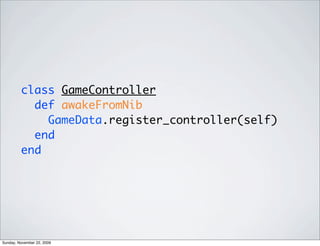 class GameController
def awakeFromNib
GameData.register_controller(self)
end
end
Sunday, November 22, 2009
 