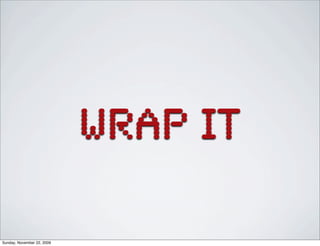 Wrap it
Sunday, November 22, 2009
 