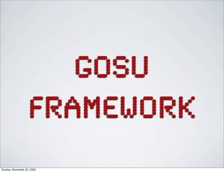 gosu
framework
Sunday, November 22, 2009
 