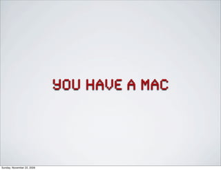 You have a mac
Sunday, November 22, 2009
 