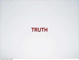 truth
Sunday, November 22, 2009
 