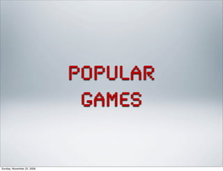 popular
games
Sunday, November 22, 2009
 