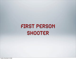 first person
shooter
Sunday, November 22, 2009
 