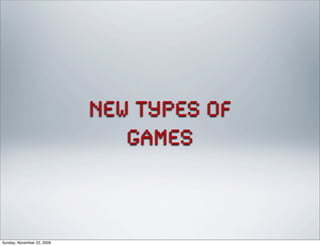 new types of
games
Sunday, November 22, 2009
 