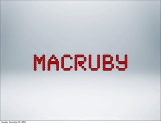 MacRuby
Sunday, November 22, 2009
 