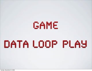 LOOP playDATA
GAME
Sunday, November 22, 2009
 