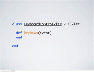 class KeyboardControlView < NSView
def keyDown(event)
end
end
Sunday, November 22, 2009
 