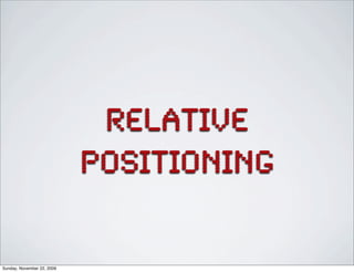 relative
positioning
Sunday, November 22, 2009
 