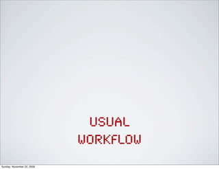 usual
workflow
Sunday, November 22, 2009
 