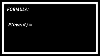 P(event) =
FORMULA:
 